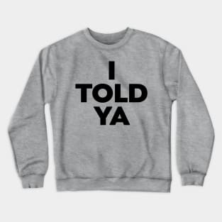 I-Told-Ya Crewneck Sweatshirt